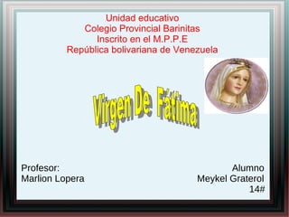 Unidad educativo
Colegio Provincial Barinitas
Inscrito en el M.P.P.E
República bolivariana de Venezuela
Profesor: Alumno
Marlion Lopera Meykel Graterol
14#
 