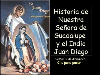 Historia de Nuestra Señora de Guadalupe  y el Indio Juan Diego Fiesta: 12 de diciembre.   Clic para pasar 