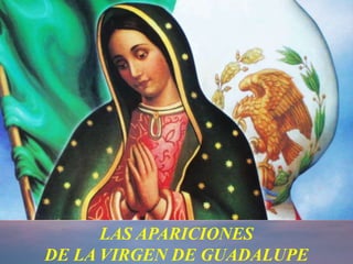 LAS APARICIONES
DE LA VIRGEN DE GUADALUPE
 