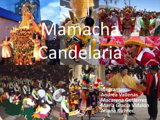 Mamacha Candelaria Integrantes:-Andrea Vallenas -Macarena Gutierrez-María Gracia Vidalón-Ariana Richter 