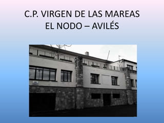 C.P. VIRGEN DE LAS MAREAS
EL NODO – AVILÉS
 