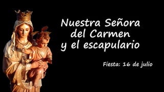 Fiesta: 16 de julio
Nuestra Señora
del Carmen
y el escapulario
 