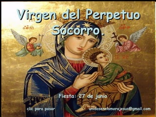 Virgen del Perpetuo Socorro. unidosenelamorajesus @gmail.com Fiesta: 27 de junio clic para pasar 