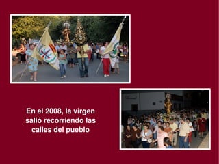 En el 2008, la virgen 
    salió recorriendo las 
      calles del pueblo

                              
 