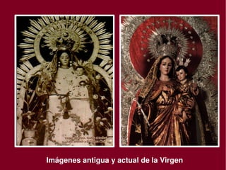                        
    Imágenes antigua y actual de la Virgen
 