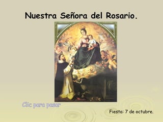 Nuestra Señora del Rosario. Clic para pasar Fiesta: 7 de octubre.   