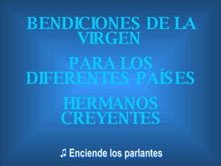 BENDICIONES DE LA VIRGEN  PARA LOS DIFERENTES PAÍSES HERMANOS CREYENTES 