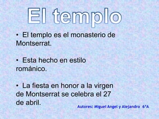 El templo<br /><ul><li>  El templo es el monasterio de Montserrat.