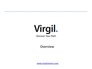 Discover	
  Your	
  Path	
  
www.virgilcareers.com	
  	
  
Overview	
  
 