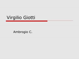 Virgilio Giotti
Ambrogio C.
 