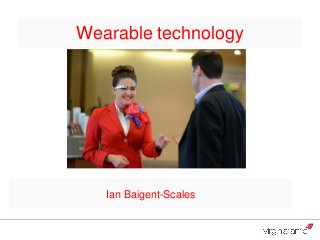 Wearable technology
Ian Baigent-Scales
 