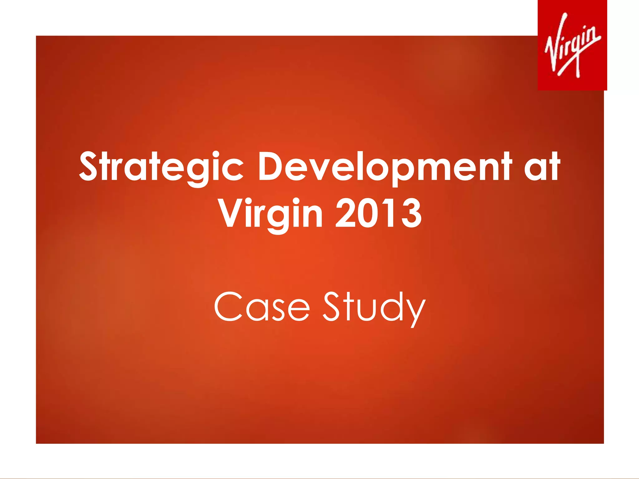 Strategic Development at
Virgin 2013
Case Study
 