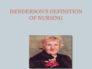 HENDERSON’S DEFINITION
OF NURSING
 