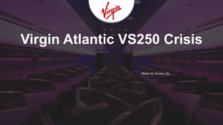 Virgin Atlantic VS250 Crisis
Made by Junxian Qu
LOGO
 