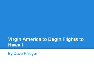 Virgin America to Begin Flights to
Hawaii
By Dave Pflieger
 