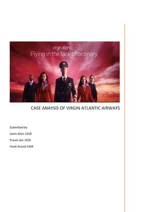 CASE ANAYSIS OF VIRGIN ATLANTIC AIRWAYS
Submitted by
Jasim Alam 1418
Pravel Jain 1426
Vivek Anand 1444
 