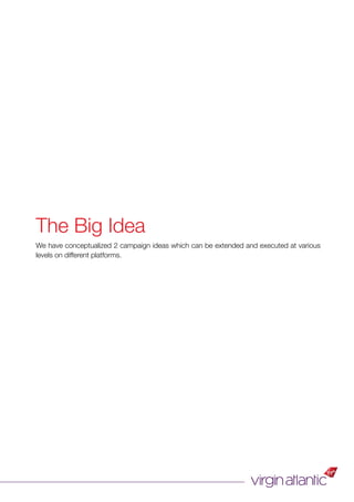 The Big Idea
We have conceptualized 2 campaign ideas which can be extended and executed at various
levels on different platforms.
 