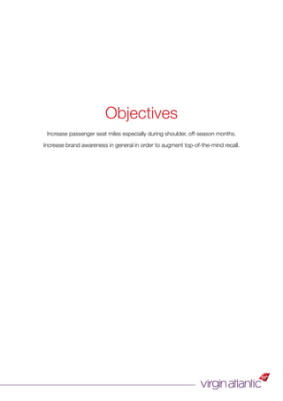 Objectives
Increase passenger seat miles especially during shoulder, off-season months.
Increase brand awareness in general in order to augment top-of-the-mind recall.
 