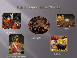 Fair in honor of the ChinitaMorningPlay BeisbolLight IgniteBullfightElection of theQueen