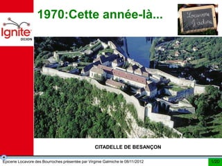 1970:Cette année-là...




                                                  CITADELLE DE BESANÇON

Épicerie Locavore des Bourroches présentée par Virginie Galmiche le 08/11/2012   1/20
 