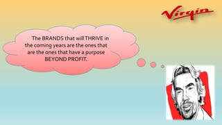 The BRANDS that willTHRIVE in
the coming years are the ones that
are the ones that have a purpose
BEYOND PROFIT.
 
