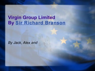 Virgin Group Limited By  Sir Richard Branson By Jack, Alex and 