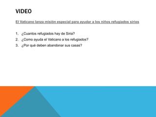 VIDEO
El Vaticano lanza misión especial para ayudar a los niños refugiados sirios
1. ¿Cuantos refugiados hay de Siria?
2. ¿Como ayuda el Vaticano a los refugiados?
3. ¿Por qué deben abandonar sus casas?
 