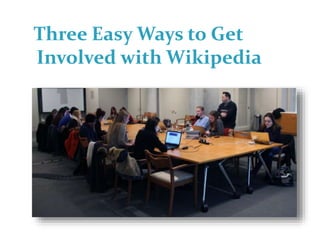 Three Easy Ways to Get
Involved with Wikipedia
 
