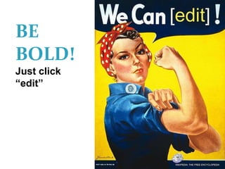 BE
BOLD!
Just click
“edit”
 