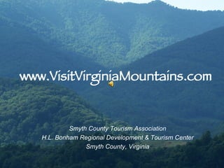 www.VisitVirginiaMountains.com Smyth County Tourism Association H.L. Bonham Regional Development & Tourism Center  Smyth County, Virginia 