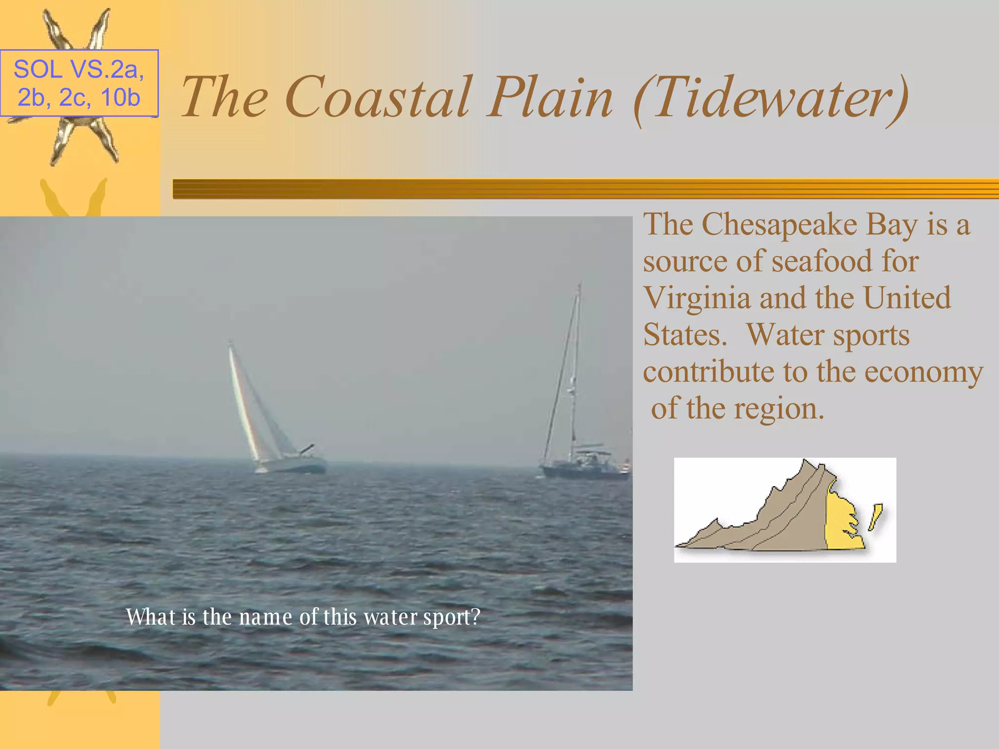 The Coastal Plain (Tidewater) The Chesapeake Bay is a source of seafood for Virginia and the United States.  Water sports contribute to the economy  of the region. What is the name of this water sport? 