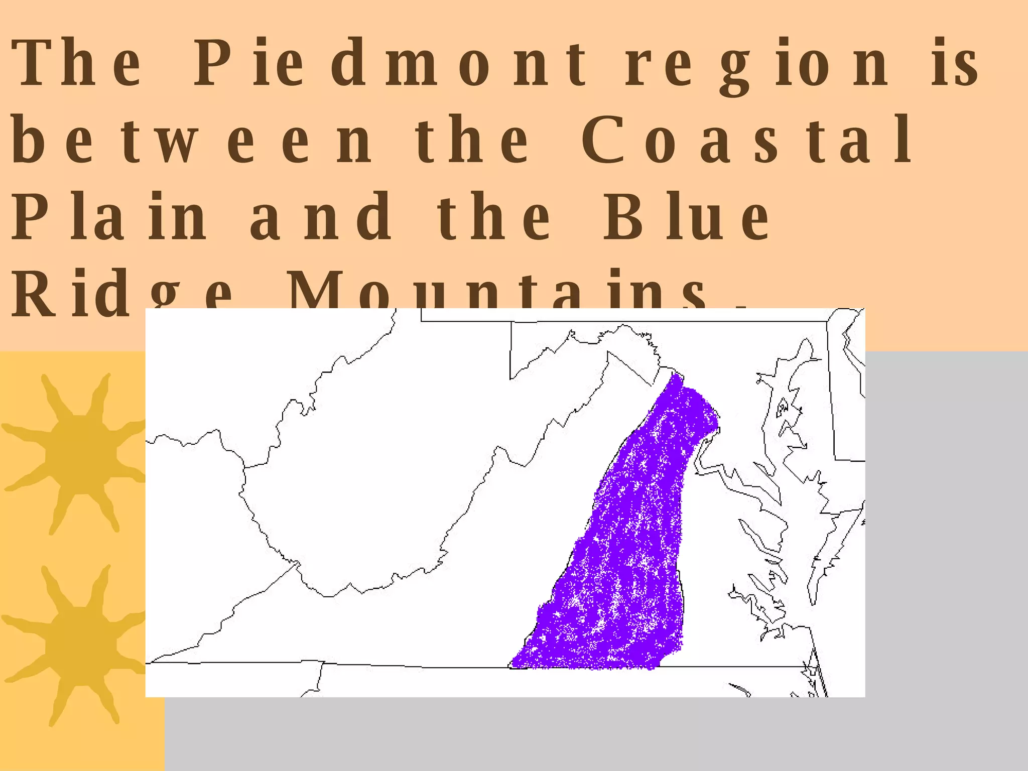 The Piedmont region is between the Coastal Plain and the Blue Ridge Mountains. 
