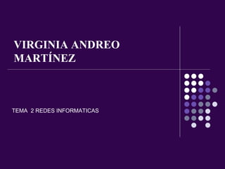 VIRGINIA ANDREO MARTÍNEZ TEMA  2 REDES INFORMATICAS 