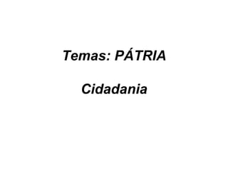 Temas: PÁTRIA

  Cidadania
 