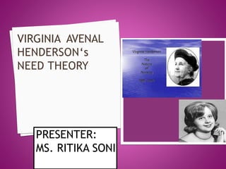 VIRGINIA AVENAL
HENDERSON‘s
NEED THEORY
PRESENTER:
MS. RITIKA SONI
 