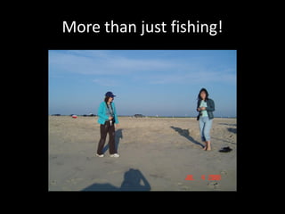 More than just fishing!
 