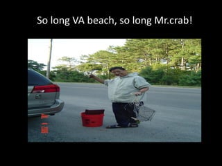 So long VA beach, so long Mr.crab!
 
