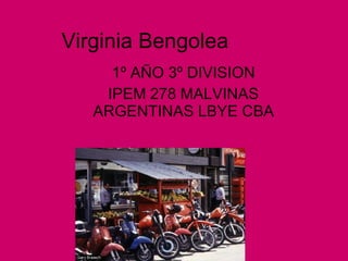 Virginia Bengolea  1º AÑO 3º DIVISION IPEM 278 MALVINAS ARGENTINAS LBYE CBA 