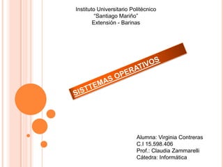 Instituto Universitario Politécnico
“Santiago Mariño”
Extensión - Barinas

Alumna: Virginia Contreras
C.I 15.598.406
Prof.: Claudia Zammarelli
Cátedra: Informática

 