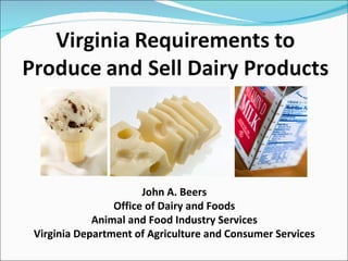 John A. Beers Office of Dairy and Foods Animal and Food Industry Services Virginia Department of Agriculture and Consumer Services 
