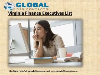 816-286-4114|info@globalb2bcontacts.com| www.globalb2bcontacts.com
Virginia Finance Executives List
 