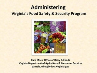 Administering  Virginia’s Food Safety & Security Program ,[object Object],[object Object]