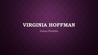 VIRGINIA HOFFMAN
Career Portfolio
 