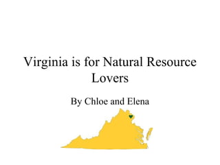 Virginia is for Natural Resource
Lovers
By Chloe and Elena
 