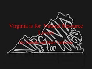 Virginia is for Natural Resource
Lovers
By: Isabelle and Mary Catherine
 