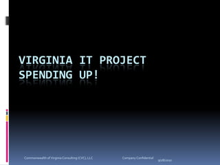 9/28/2010 Virginia IT ProjectSpending Up! Commonwealth of Virginia Consulting (CVC), LLC                                           Company Confidential 