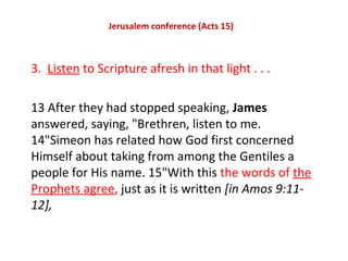 Jerusalem conference (Acts 15)
3. Listen to Scripture afresh in that light . . .
13 After they had stopped speaking, James...