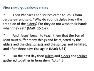 First-century Judaism's elders
* Then Pharisees and scribes came to Jesus from
Jerusalem and said, “Why do your disciples ...