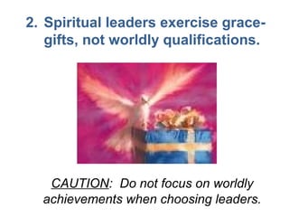 2. Spiritual leaders exercise grace-gifts,
not worldly qualifications.
SO UNDERSTAND YOUR OWN MINISTRY –
“For by the grace...