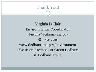 Thank You!
Virginia LeClair
Environmental Coordinator
vleclair@dedham-ma.gov
781-751-9210
www.dedham-ma.gov/environment
Li...